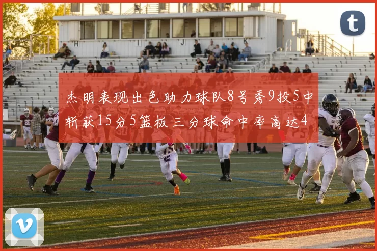 杰明表现出色助力球队8号秀9投5中斩获15分5篮板三分球命中率高达43